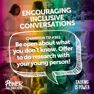 A speech bubble that reads, "Be open about what you don’t know. Offer to do research with your young person!"